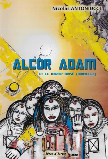 Couverture du livre « Alcor Adam et le miroir brisé » de Nicolas Antoniucci aux éditions Libres D'ecrire