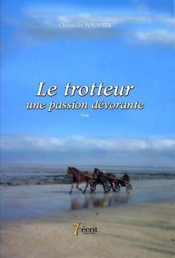 Couverture du livre « Le trotteur, une passion devorante » de Poussier Christelle aux éditions 7 Ecrit