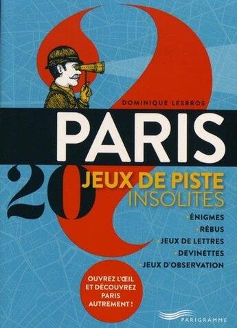 Couverture du livre « Paris ; 20 jeux de piste insolites » de Dominique Lesbros aux éditions Parigramme