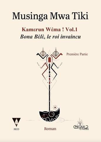 Couverture du livre « Kamerun wema ! vol.1 : bona bele, le roi invaincu, première partie » de Musinga Mwa Tiki aux éditions Ekima Media