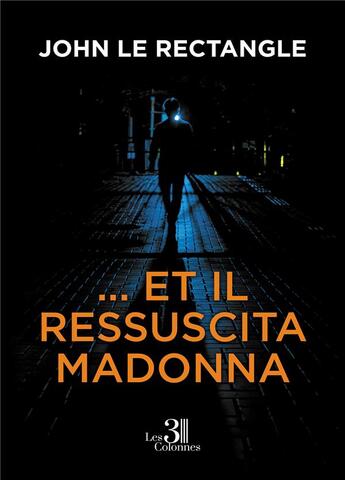 Couverture du livre « ... et IL ressuscita Madonna » de John Le Rectangle aux éditions Les Trois Colonnes