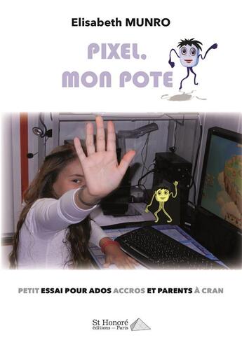 Couverture du livre « Pixel, mon pote : petit essai pour ados accros et parents à cran » de Munro Elisabeth aux éditions Saint Honore Editions