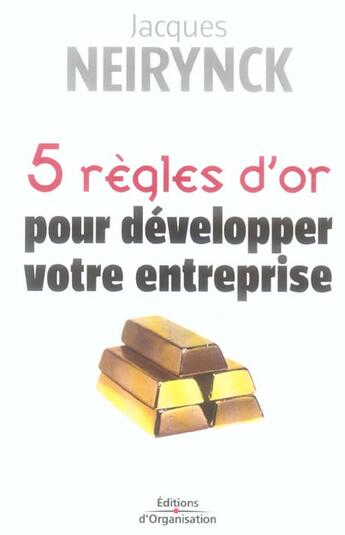 Couverture du livre « 5 règles d'or pour développer votre entreprise » de Jacques Neirynck aux éditions Organisation
