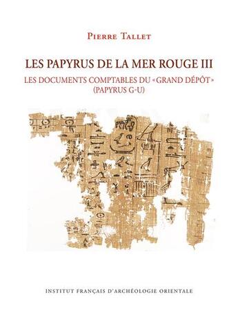 Couverture du livre « MIFAO : Les papyrus de la mer Rouge III : Les documents comptables du « grand dépôt » (papyrus G-U) » de Pierre Tallet aux éditions Ifao