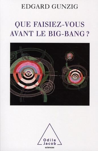 Couverture du livre « Que faisiez-vous avant le Big Bang ? » de Edgard Gunzig aux éditions Odile Jacob