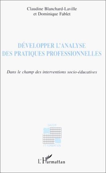 Couverture du livre « Développer l'analyse des pratiques professionnelles ; dans le champ des interventions socio-éducatives » de Dominique Fablet et Claudine Blanchard-Laville aux éditions L'harmattan