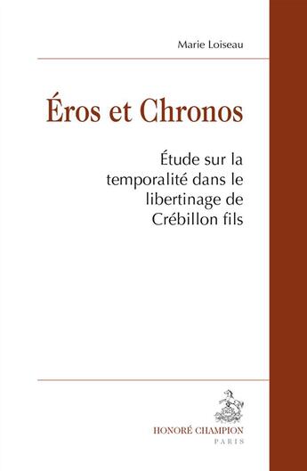 Couverture du livre « Eros et Chronos ; étude sur la temporalité dans le libertinage de Crébillon fils » de Marie Loiseau aux éditions Honore Champion