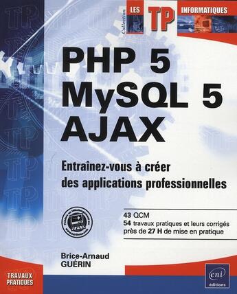 Couverture du livre « PHP 5, MySQL 5, Ajax ; entraînez vous à créer des applications professionnelles » de Brice-Arnaud Guerin aux éditions Eni