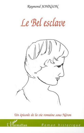 Couverture du livre « Le bel esclave - un episode de la vie romaine sous neron » de Raymond Johnson aux éditions L'harmattan