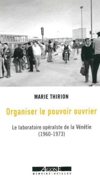 Couverture du livre « Organiser le pouvoir ouvrier : le laboratoire opéraiste de la Vénétie (1960-1973) » de Marie Thirion aux éditions Agone