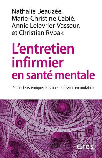 Couverture du livre « L'entretien infirmier en santé mentale : l'apport systémique dans une profession en mutation » de Annie Lelevrier-Vasseur et Christian Rybak et Marie-Christine Cabie et Nathalie Beauzee aux éditions Eres