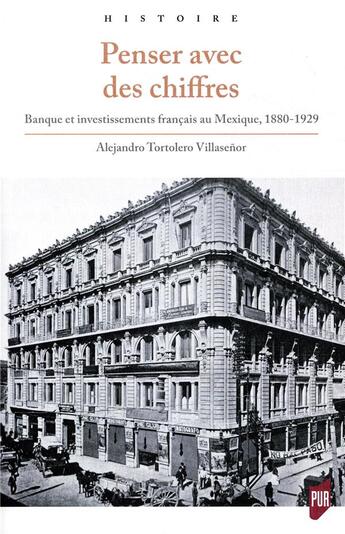 Couverture du livre « Penser avec des chiffres ; banque et investissements français au Mexique, 1880-1929 » de Alejandro Tortolero aux éditions Pu De Rennes