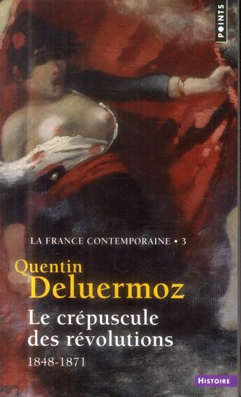 Couverture du livre « La France contemporaine Tome 3 ; le crépuscule des révolutions ; 1848-1871 » de Quentin Deluermoz aux éditions Points