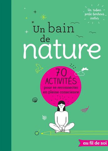 Couverture du livre « Un bain de nature ; 70 activités pour se reconnecter en pleine conscience » de Alexandra Frey aux éditions De Boeck Superieur