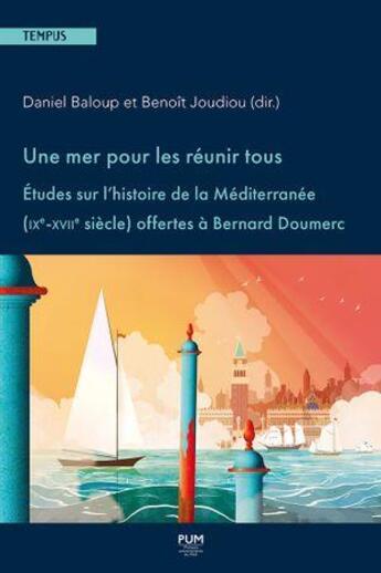 Couverture du livre « Une mer pour les réunir tous : études sur l'histoire de la Méditerranée (IXe-XVIIe siècle) offertes » de Daniel Baloup et Benoit Joudiou aux éditions Pu Du Midi