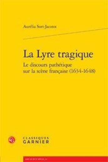 Couverture du livre « La lyre tragique ; le discours pathétique sur la scène francaise (1634-1648) » de Aurelia Sort-Jacotot aux éditions Classiques Garnier