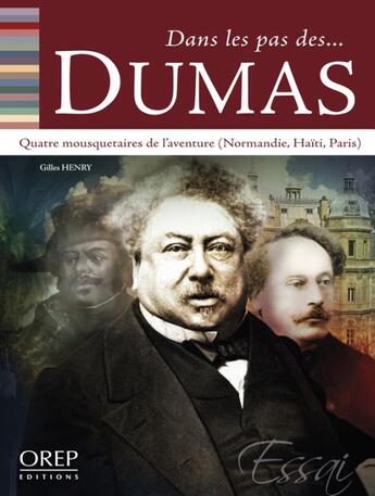 Couverture du livre « Dans les pas des... Dumas ; quatre mousquetaires de l'aventure (Normandie, Haïti, Paris) » de Gilles Henry aux éditions Orep