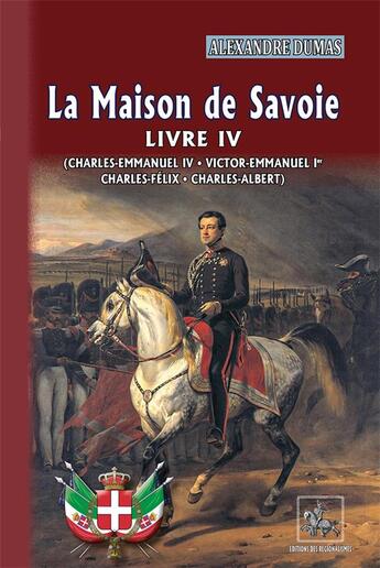 Couverture du livre « La maison de Savoie livre IV ; Charles-Emmanuel III ; Victor-Emmanuel Ier ; Emmanuel Ier ; Charles-Félix ; Charles-Albert) » de Alexandre Dumas aux éditions Editions Des Regionalismes