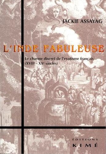 Couverture du livre « L'inde fabuleuse ; le charme discret de l'exotisme français (XVII-XX siècles) » de Jackie Assayag aux éditions Kime