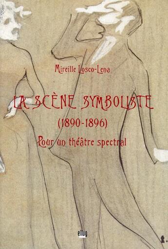 Couverture du livre « La scène symboliste (1890-1896) ; pour un théâtre spectral » de Mireille Losco-Lena aux éditions Uga Éditions