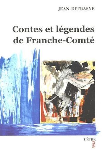 Couverture du livre « Contes et légendes de Franche-Comté » de Jean Defrasne aux éditions Cetre