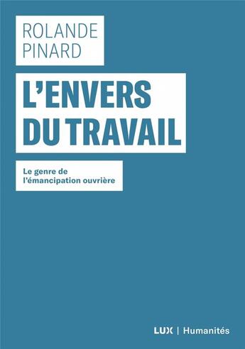 Couverture du livre « L'envers du travail ; le genre de l'émancipation ouvrière » de Rolande Pinard aux éditions Lux Canada