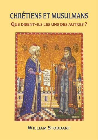 Couverture du livre « Chretiens et musulmans : que disent-ils les uns des autres ? » de Stoddart William aux éditions Sept Fleches