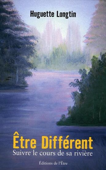 Couverture du livre « Être différent, suivre le cours de sa rivière » de Huguette Longtin aux éditions De L'etre