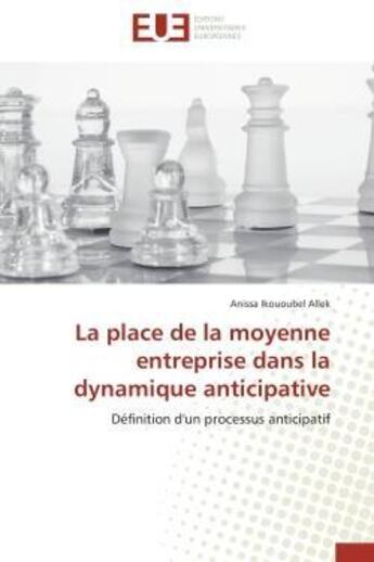 Couverture du livre « La place de la moyenne entreprise dans la dynamique anticipative - definition d'un processus anticip » de Ikououbel Allek A. aux éditions Editions Universitaires Europeennes