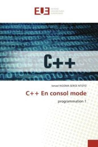 Couverture du livre « C++ En consol mode : programmation 1 » de Ismael Ngoma Serge Ntoto aux éditions Editions Universitaires Europeennes