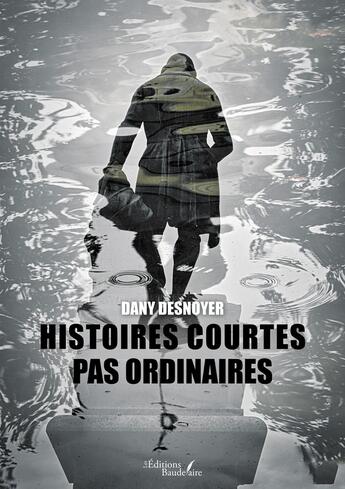 Couverture du livre « Histoires courtes pas ordinaires » de Dany Desnoyer aux éditions Baudelaire