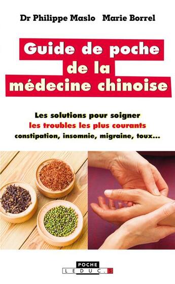 Couverture du livre « Guide de poche de la médecine chinoise ; les solutions pour soigner les troubles les plus courants ; constipation, insomnie, migraine, toux » de Marie Borrel et Philippe Maslo aux éditions Leduc