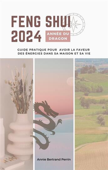 Couverture du livre « Feng shui 2024 : Année du dragon ; Guide pratique pour avoir la faveur des énergies dans sa maison et sa vie » de Annie Bertrand Perrin aux éditions Librinova