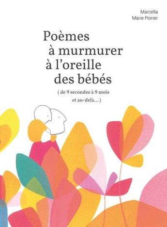 Couverture du livre « Poèmes à murmurer à l'oreille des bébés : ( de 9 secondes à 9 mois et au-delà... ) » de Marcella et Marie Poirier aux éditions Les Venterniers