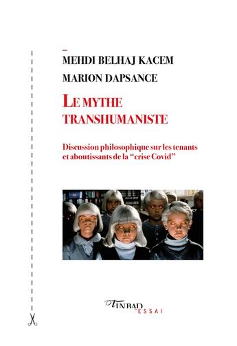 Couverture du livre « Le mythe transhumaniste : discussion philosophique sur les tenants et aboutissants de la crise covid » de Mehdi Belhaj Kacem et Marion Dapsance aux éditions Tinbad