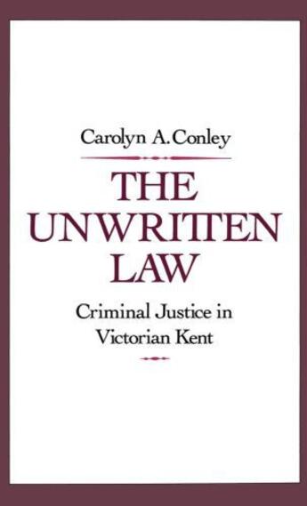 Couverture du livre « The Unwritten Law: Criminal Justice in Victorian Kent » de Conley Carolyn A aux éditions Oxford University Press Usa