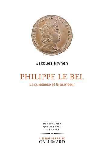 Couverture du livre « Philippe Le Bel : la puissance et la grandeur » de Jacques Krynen aux éditions Gallimard