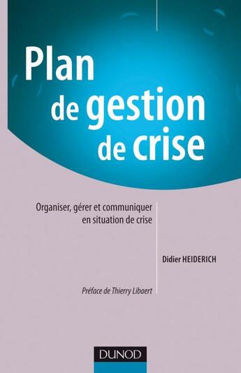 Couverture du livre « Plan de gestion de crise ; organiser, gérer et communiquer en situation de crise » de Didier Heiderich aux éditions Dunod