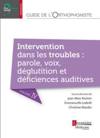 Couverture du livre « Guide de l'orthophoniste Tome 4 ; intervention dans les troubles : parole, voix, déglutition et déficiences auditives » de Christine Maeder et Jean-Marc Kremer et Emmanuelle Lederle aux éditions Lavoisier Medecine Sciences