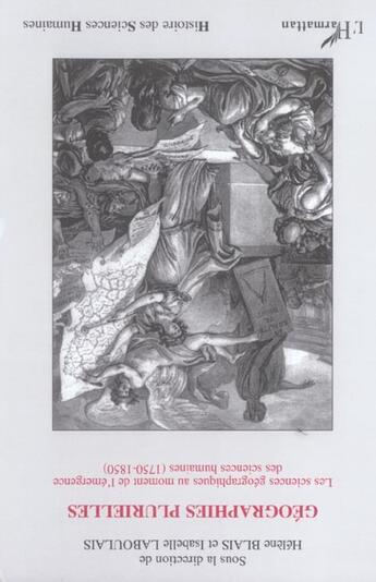 Couverture du livre « Géographies plurielles ; les sciences géographiques au moment de l'émergence des sciences humaines (1750-1850) » de Helene Blais et Isabelle Laboulais et Collectif aux éditions L'harmattan