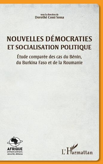 Couverture du livre « Nouvelles démocraties et socialisation politique ; étude comparée des cas du Bénin, du Burkina Faso et de la Roumanie » de Dorothe Cossi Sossa aux éditions Editions L'harmattan