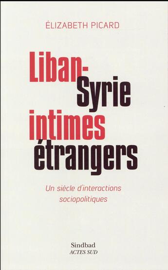 Couverture du livre « Liban-Syrie, intimes étrangers ; un siècle d'interactions socio-politiques » de Elizabeth Picard aux éditions Sindbad