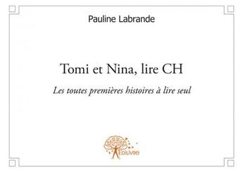 Couverture du livre « Tomi et Nina, lire CH ; les toutes premières histoires à lire seul » de Pauline Labrande aux éditions Edilivre