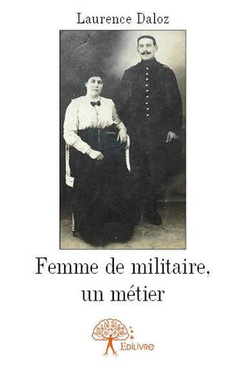 Couverture du livre « Femme de militaire, un métier » de Laurence Daloz aux éditions Edilivre