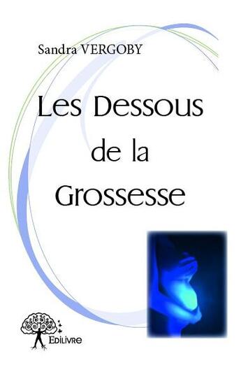 Couverture du livre « Les dessous de la grossesse » de Sandra Vergoby aux éditions Edilivre