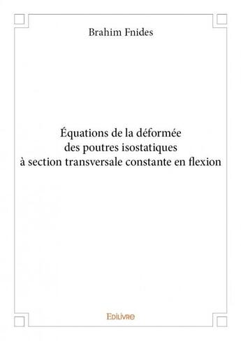 Couverture du livre « Équations de la déformée des poutres isostatiques à section transversale constante en flexion » de Brahim Fnides aux éditions Edilivre