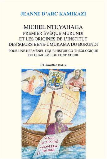 Couverture du livre « Michel Ntuyahaga : Premier évêque murundi et les origines de l'Institut des Soeurs Bene-Umukama du Burundi - Pour une herméneutique historico-théologique du charisme fondateur » de Jeanne D'Arc Kamikazi aux éditions L'harmattan