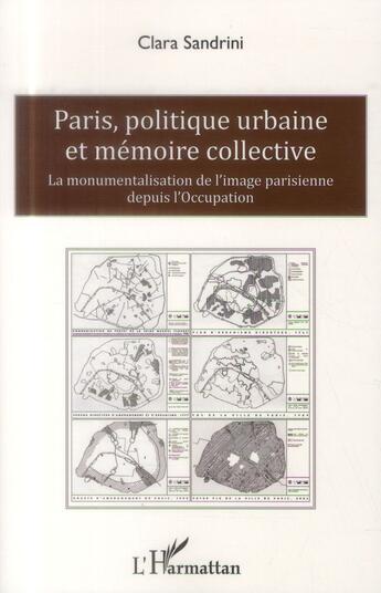 Couverture du livre « Paris, politique urbaine et mémoire collective ; la monumentalisation de l'image parisienne depuis l'Occupation » de Clara Sandrini aux éditions L'harmattan