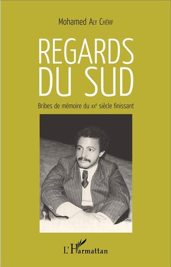 Couverture du livre « Regards du sud ; bribes de mémoire du XXe siècle finissant » de Mohamed Aly Cherif aux éditions L'harmattan