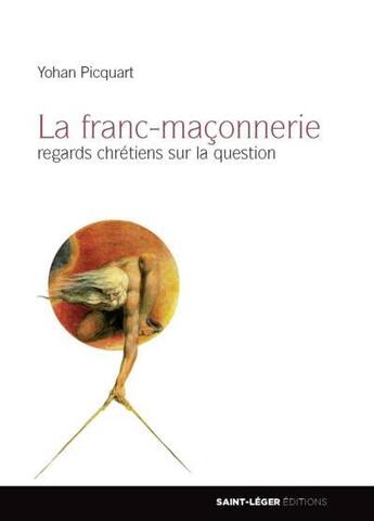 Couverture du livre « La franc-maçonnerie ; regards chrétiens sur la question » de Yohan Picquart aux éditions Saint-leger